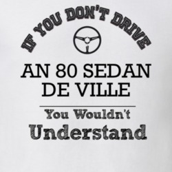 If You Dont Drive An 80 Sedan De Ville You Wouldn?T Understand Faded L
