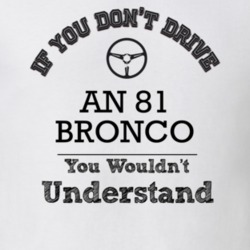 If You Dont Drive An 81 Bronco You Wouldn?T Understand Faded Look T Sh