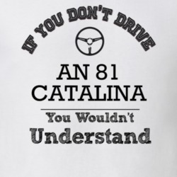 If You Dont Drive An 81 Catalina You Wouldn?T Understand Faded Look T 