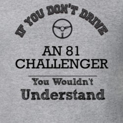 If You Dont Drive An 81 Challenger You Wouldn?T Understand Faded Look 