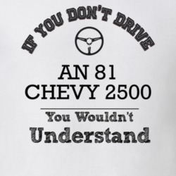 If You Dont Drive An 81 Chevy 2500 You Wouldn?T Understand Faded Look 