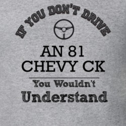 If You Dont Drive An 81 Chevy Ck You Wouldn?T Understand Faded Look T 