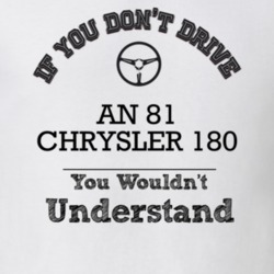 If You Dont Drive An 81 Chrysler 180 You Wouldn?T Understand Faded Loo