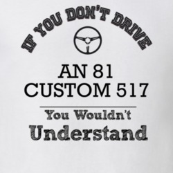 If You Dont Drive An 81 Custom 517 You Wouldn?T Understand Faded Look 