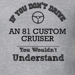 If You Dont Drive An 81 Custom Cruiser You Wouldn?T Understand Faded L