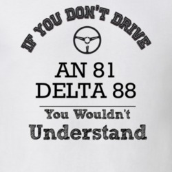 If You Dont Drive An 81 Delta 88 You Wouldn?T Understand Faded Look T 