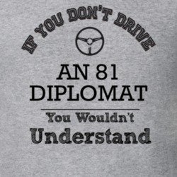 If You Dont Drive An 81 Diplomat You Wouldn?T Understand Faded Look T 
