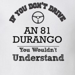 If You Dont Drive An 81 Durango You Wouldn?T Understand Faded Look T S