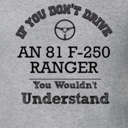 If You Dont Drive An 81 F-250 Ranger You Wouldn?T Understand Faded Loo