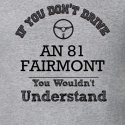 If You Dont Drive An 81 Fairmont You Wouldn?T Understand Faded Look T 