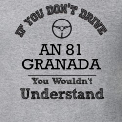 If You Dont Drive An 81 Granada You Wouldn?T Understand Faded Look T S