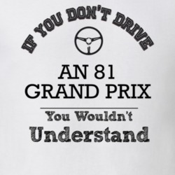 If You Dont Drive An 81 Grand Prix You Wouldn?T Understand Faded Look 