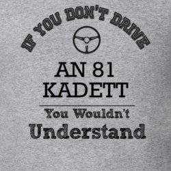 If You Dont Drive An 81 Kadett You Wouldn?T Understand Faded Look T Sh
