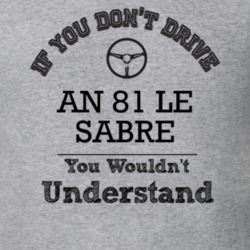 If You Dont Drive An 81 Le Sabre You Wouldn?T Understand Faded Look T 