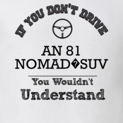 If You Dont Drive An 81 Nomad?suv You Wouldn?T Understand Faded Look T