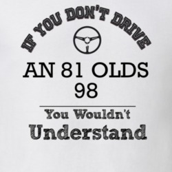 If You Dont Drive An 81 Olds 98 You Wouldn?T Understand Faded Look T S