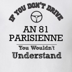 If You Dont Drive An 81 Parisienne You Wouldn?T Understand Faded Look 