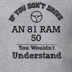 If You Dont Drive An 81 Ram 50 You Wouldn?T Understand Faded Look T Sh