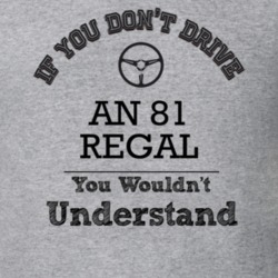 If You Dont Drive An 81 Regal You Wouldn?T Understand Faded Look T Shi