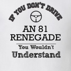 If You Dont Drive An 81 Renegade You Wouldn?T Understand Faded Look T 