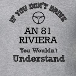If You Dont Drive An 81 Riviera You Wouldn?T Understand Faded Look T S