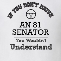 If You Dont Drive An 81 Senator You Wouldn?T Understand Faded Look T S