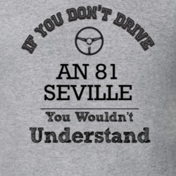 If You Dont Drive An 81 Seville You Wouldn?T Understand Faded Look T S