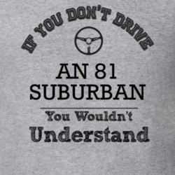 If You Dont Drive An 81 Suburban You Wouldn?T Understand Faded Look T 