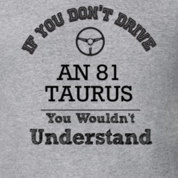 If You Dont Drive An 81 Taurus You Wouldn?T Understand Faded Look T Sh