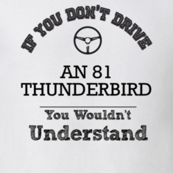 If You Dont Drive An 81 Thunderbird You Wouldn?T Understand Faded Look