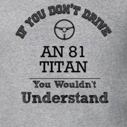 If You Dont Drive An 81 Titan You Wouldn?T Understand Faded Look T Shi