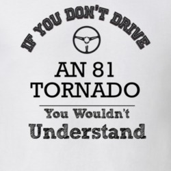 If You Dont Drive An 81 Tornado You Wouldn?T Understand Faded Look T S