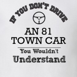 If You Dont Drive An 81 Town Car You Wouldn?T Understand Faded Look T 