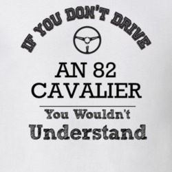 If You Dont Drive An 82 Cavalier You Wouldn?T Understand Faded Look T 