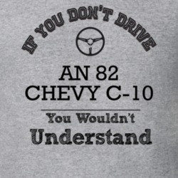 If You Dont Drive An 82 Chevy C-10 You Wouldn?T Understand Faded Look 