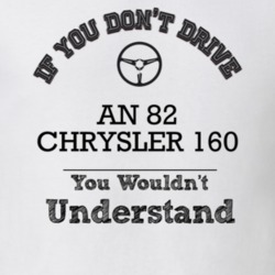 If You Dont Drive An 82 Chrysler 160 You Wouldn?T Understand Faded Loo