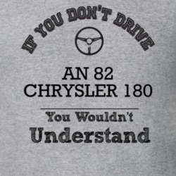 If You Dont Drive An 82 Chrysler 180 You Wouldn?T Understand Faded Loo