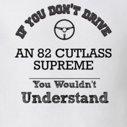 If You Dont Drive An 82 Cutlass Supreme You Wouldn?T Understand Faded 