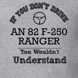 If You Dont Drive An 82 F-250 Ranger You Wouldn?T Understand Faded Loo