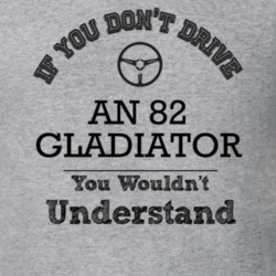 If You Dont Drive An 82 Gladiator You Wouldn?T Understand Faded Look T
