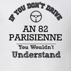 If You Dont Drive An 82 Parisienne You Wouldn?T Understand Faded Look 