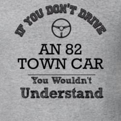 If You Dont Drive An 82 Town Car You Wouldn?T Understand Faded Look T 