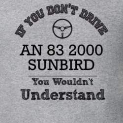 If You Dont Drive An 83 2000 Sunbird You Wouldn?T Understand Faded Loo