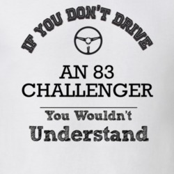 If You Dont Drive An 83 Challenger You Wouldn?T Understand Faded Look 