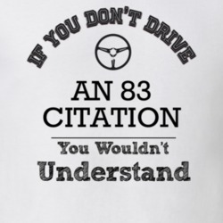 If You Dont Drive An 83 Citation You Wouldn?T Understand Faded Look T 