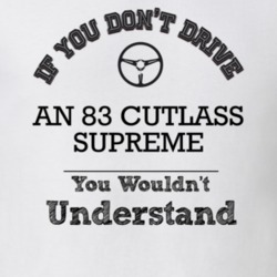 If You Dont Drive An 83 Cutlass Supreme You Wouldn?T Understand Faded 