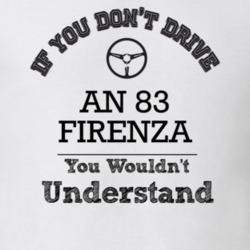 If You Dont Drive An 83 Firenza You Wouldn?T Understand Faded Look T S