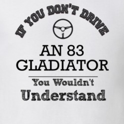 If You Dont Drive An 83 Gladiator You Wouldn?T Understand Faded Look T