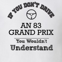 If You Dont Drive An 83 Grand Prix You Wouldn?T Understand Faded Look 
