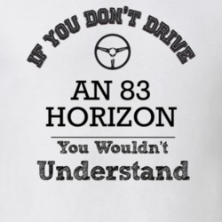 If You Dont Drive An 83 Horizon You Wouldn?T Understand Faded Look T S